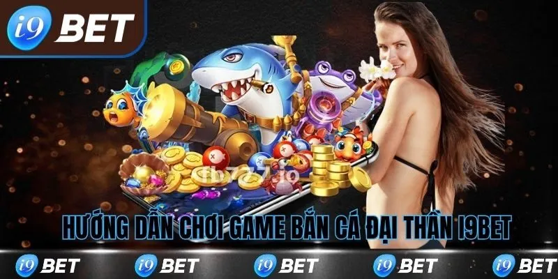 Hướng dẫn chơi bắn cá đại thần i9bet