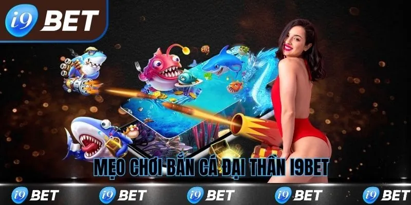 Mẹo chơi bắn cá đại thần tại i9bet