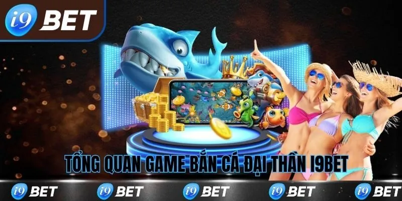 Tổng quan về game bắn cá đại thần i9bet