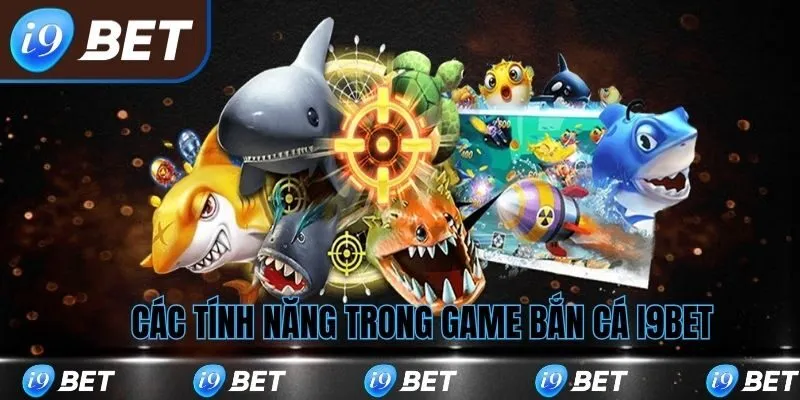 Tính năng trong bắn cá i9bet