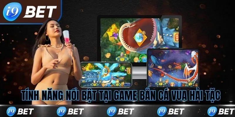 Tính năng vượt trội của bắn cá vua hải tặc tại i9bet