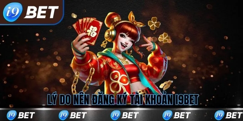Lý do nên đăng ký i9bet