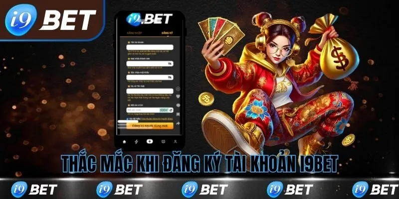 Các thắc mắc khi đăng ký i9bet
