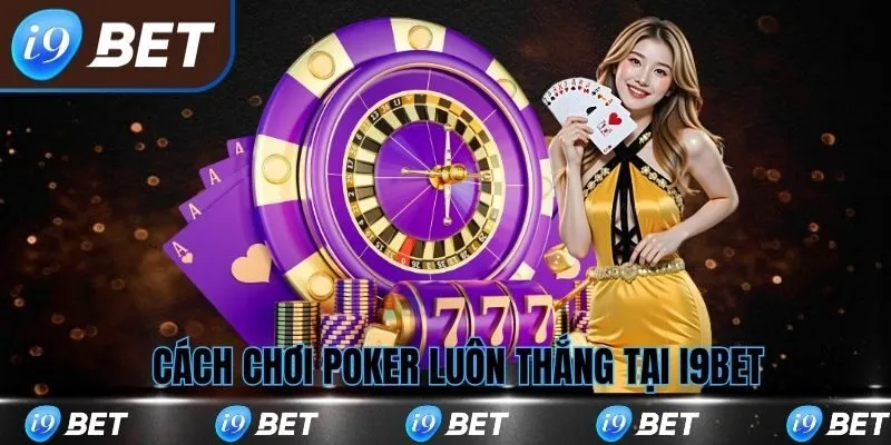 Cách chơi poker i9bet luôn thắng