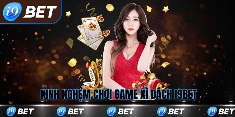 Kinh nghiệm chơi game bài xì dách tại i9bet
