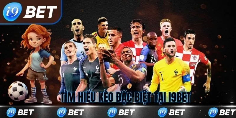 Tìm hiểu kèo đặc biệt tại i9bet