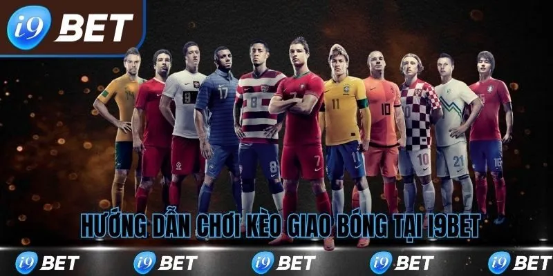 Hướng dẫn chơi kèo giao bóng tại i9bet