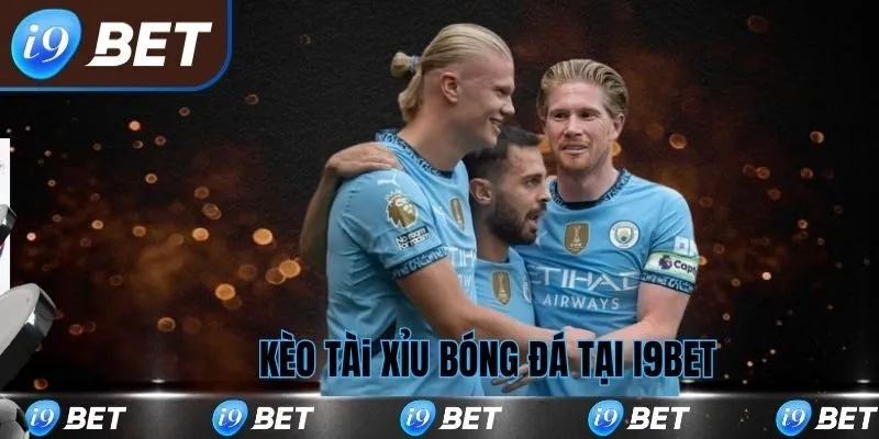 Kèo tài xỉu bóng đá tại I9bet