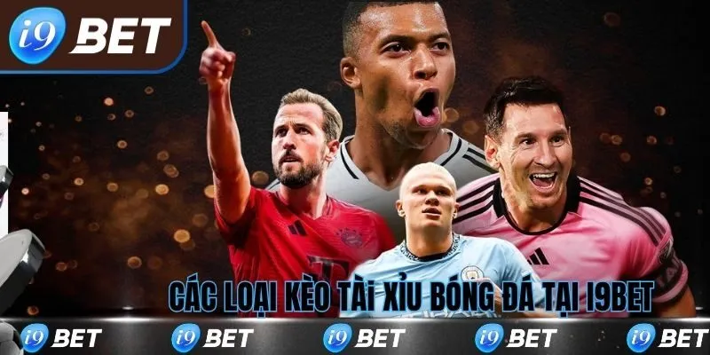 Các loại kèo tài xỉu trong bóng đá tại i9bet