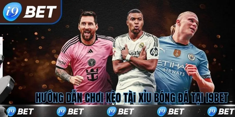 Hướng dẫn đặt cược kèo tài xỉu tại nền tảng i9bet