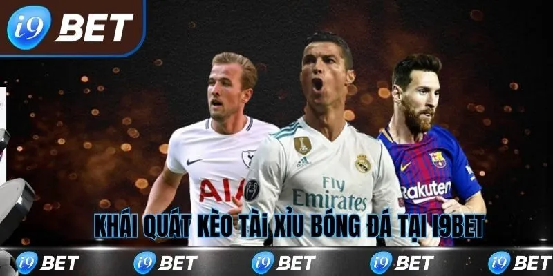 Khái quát về kèo tài xỉu bóng đá tại i9bet