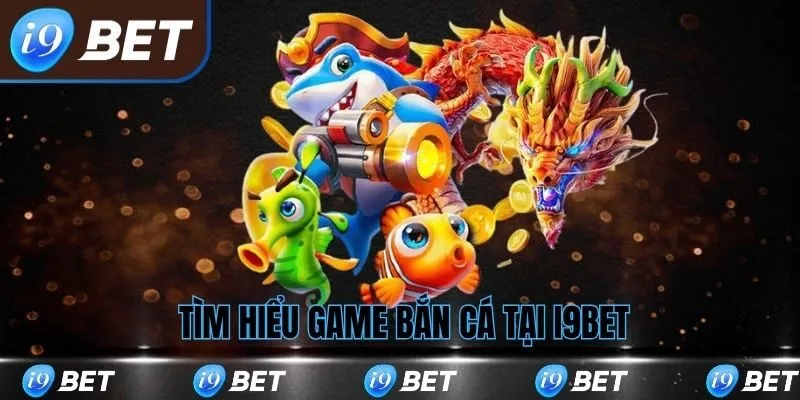 Tìm hiểu game bắn cá tại i9bet