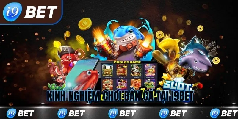 Kinh nghiệm chơi bắn cá tại i9bet
