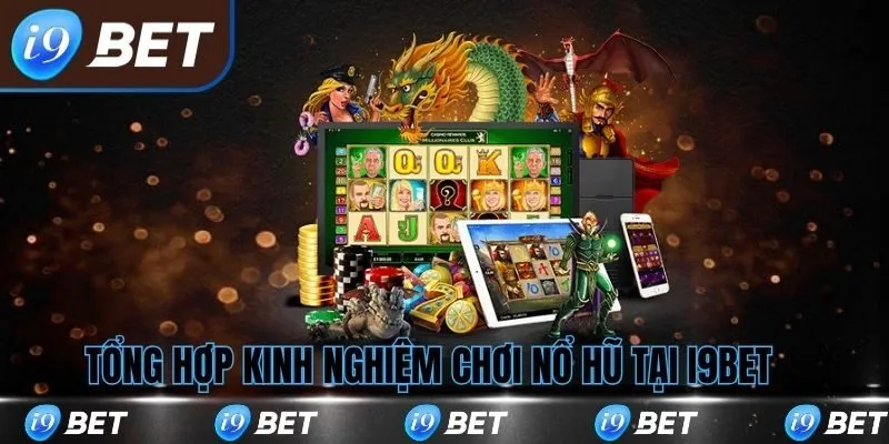 Tổng hợp kinh nghiệm chơi nổ hũ tại i9bet