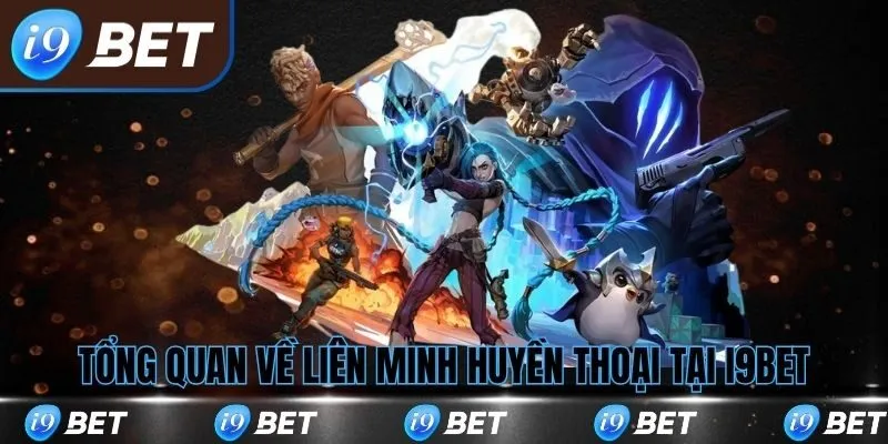 Tổng quan về liên minh huyền thoại i9bet