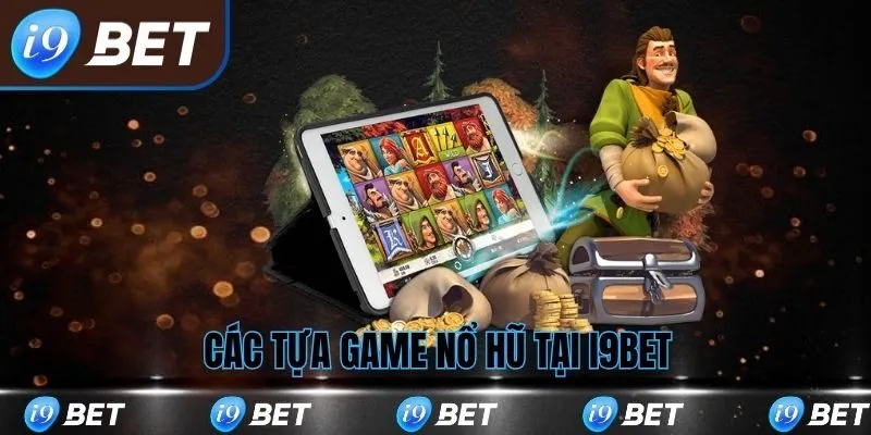 Các tựa game nổi bật tại nổ hũ tại i9bet
