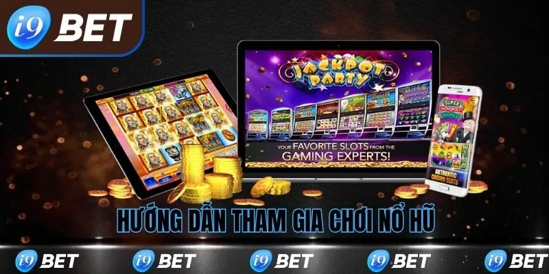Hướng dẫn tham gia chơi nổ hũ i9bet