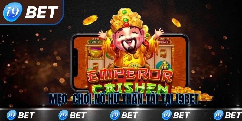 Tổng hợp các mẹo chơi hũ thần tài tại i9bet