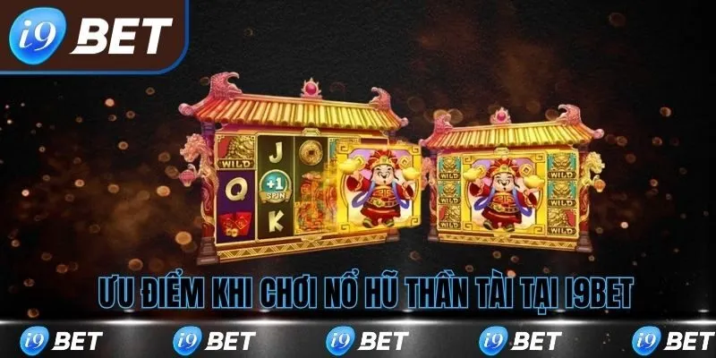 Ưu điếm khi chơi nổ hũ thần tài i9bet