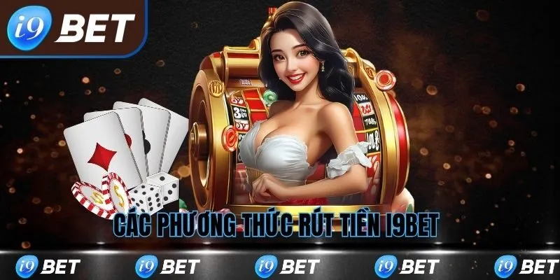 Tổng hợp phương thức rút tiền i9bet