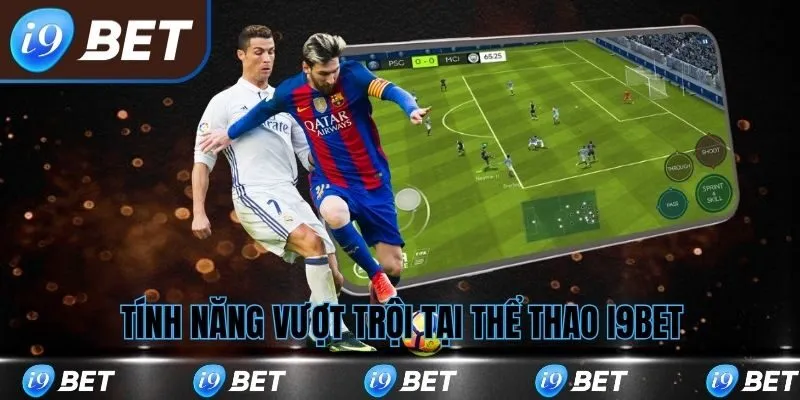 Tính năng vượt trội khi tham gia cá cược thể thao tại i9bet